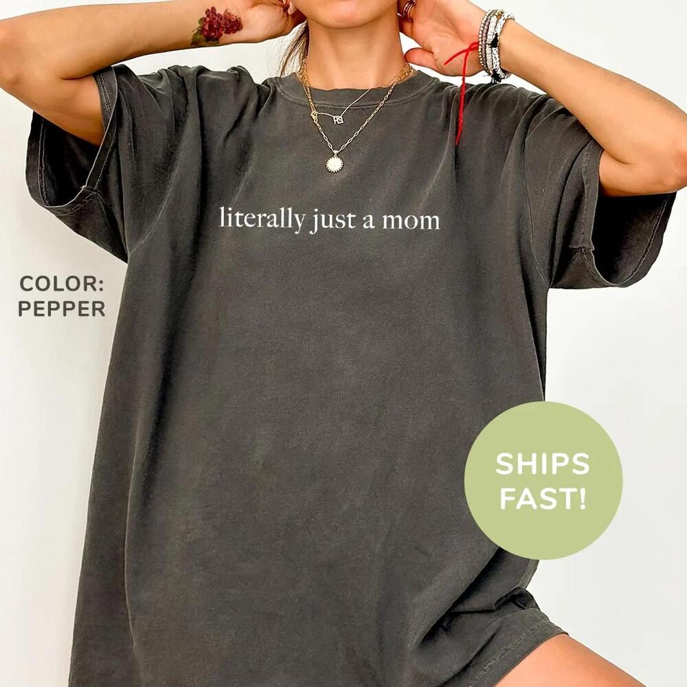 Literally Just A Mom Shirt Mom Shirt Mom Life Shirt Motherâ€™S Day t-shirt